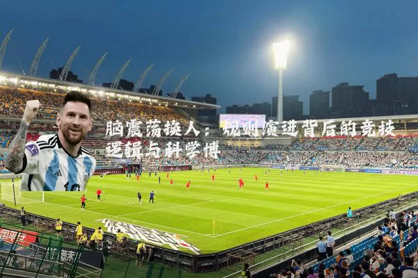 脑震荡换人:规则演进背后的竞技逻辑与科学博弈