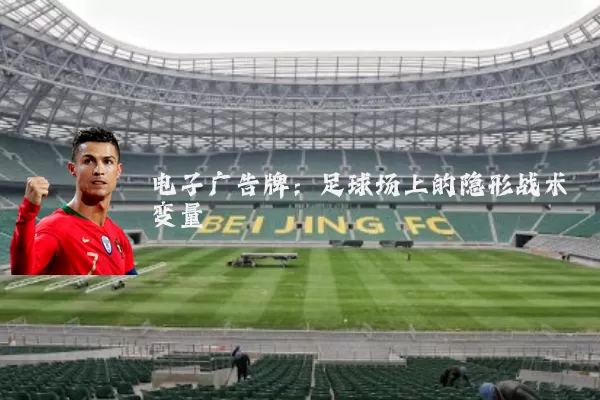 电子广告牌:足球场上的隐形战术变量