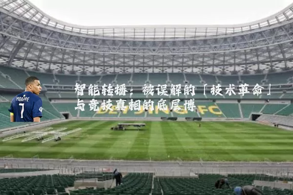 智能转播:被误解的「技术革命」与竞技真相的底层博弈